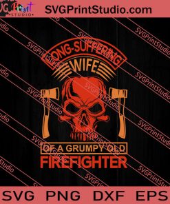 Long-Suffering Wife Of A Grumpy Old Firefighter SVG PNG EPS DXF Silhouette Cut Files
