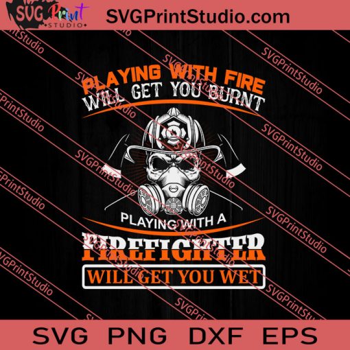 Playing With Fire Will Get You Burnt Firefighter Will Get You Wet SVG PNG EPS DXF Silhouette Cut Files
