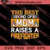 The Best Kind Of Mom Raises A Firefighter SVG PNG EPS DXF Silhouette Cut Files