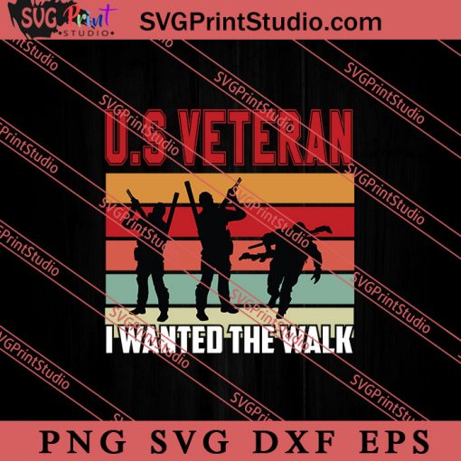 U.S Veteran I Wanted The Walk SVG PNG EPS DXF Silhouette Cut Files