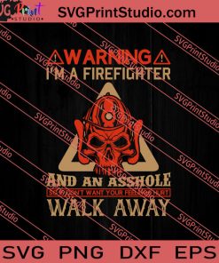 Warning Im A Firefighter And An Asshole Walk Away SVG PNG EPS DXF Silhouette Cut Files