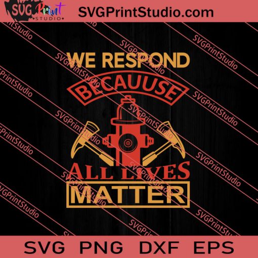 We Respond Because All Lives Matter SVG PNG EPS DXF Silhouette Cut Files