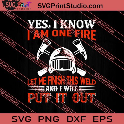 Yes I Know I Am One Fire Put It Out SVG PNG EPS DXF Silhouette Cut Files
