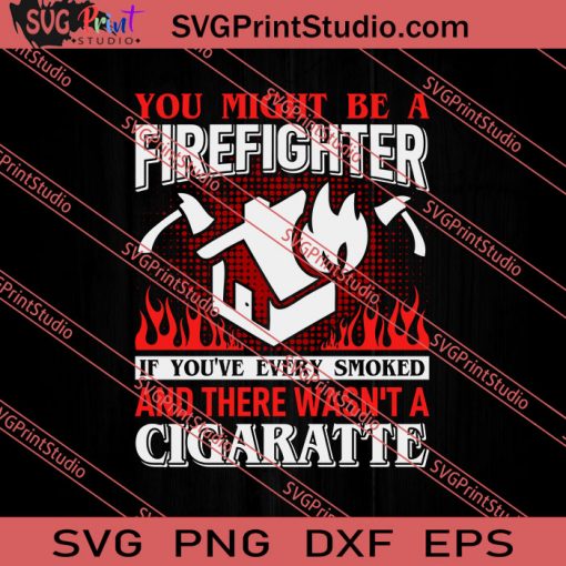 You Might Be A Firefighter Cigaratte SVG PNG EPS DXF Silhouette Cut Files