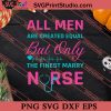 All Men Are Created Equal But Only The Finest Marry Nurse SVG PNG EPS DXF Silhouette Cut Files