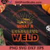 And I Think To Myself What A Wonderful Weld SVG PNG EPS DXF Silhouette Cut Files