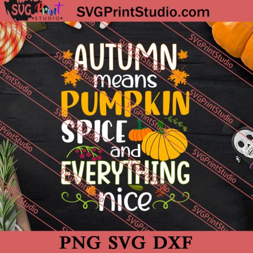 Autumn Means Pumpkin Spice And Everything Nice SVG PNG EPS DXF Silhouette Cut Files