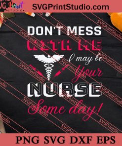 Dont Mess With Me I May Be Your Nurse Someday! SVG PNG EPS DXF Silhouette Cut Files