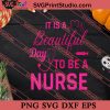 It Is A Beautiful Day To Be A Nurse SVG PNG EPS DXF Silhouette Cut Files