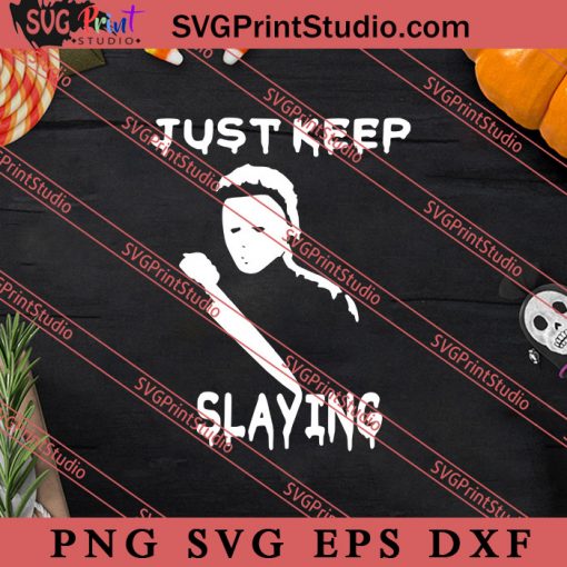 Just Keep Slaying Halloween SVG PNG EPS DXF Silhouette Cut Files
