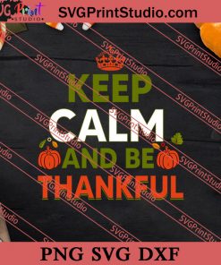 Keep Calm And Be Thankful SVG PNG EPS DXF Silhouette Cut Files