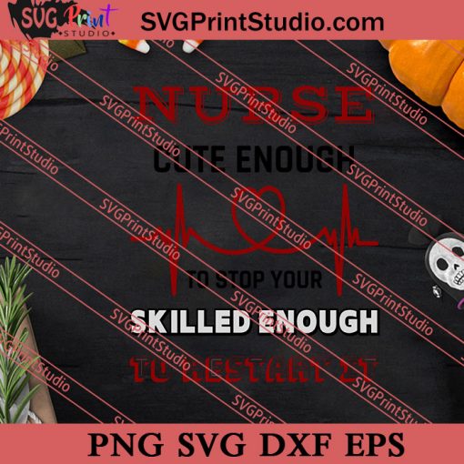 Nurse Cute Enough To Stop Your Skilled Enough SVG PNG EPS DXF Silhouette Cut Files