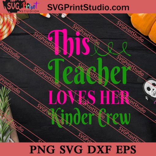 This Teacher Loves Her Kinder Crew SVG PNG EPS DXF Silhouette Cut Files