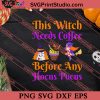 This Witch Needs Coffee Before Any Hocus Pocus SVG PNG EPS DXF Silhouette Cut Files