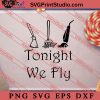 Tonight We Fly Halloween SVG PNG EPS DXF Silhouette Cut Files