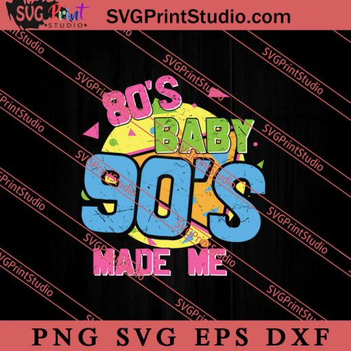 80s Baby 90s Made Me SVG, Retro SVG, Vintage 90's Design, 1990s 1980s Nostalgia SVG PNG EPS DXF Silhouette Cut Files