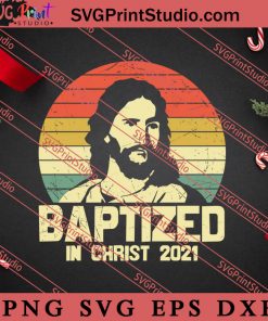 Baptized In Christ 2021 Christian SVG, Religious SVG, Bible Verse SVG, Christmas Gift SVG PNG EPS DXF Silhouette Cut Files