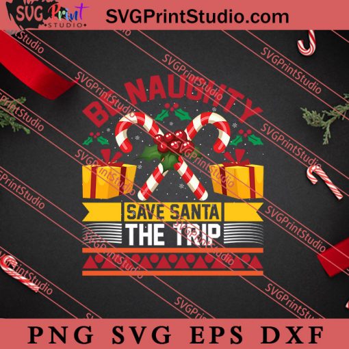 Be Naughty Save Santa The Trip Christmas SVG, Merry X'mas SVG, Christmas Gift SVG PNG EPS DXF Silhouette Cut Files