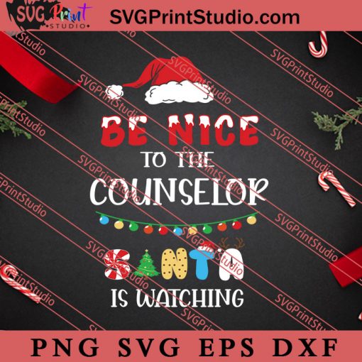 Be Nice To The Counselor Santa Is Watching Christmas SVG, Merry X'mas SVG, Christmas Gift SVG PNG EPS DXF Silhouette Cut Files