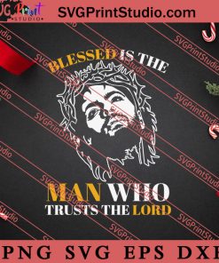 Blessed Is The Man Who Trusts The Lord Christian SVG, Religious SVG, Bible Verse SVG, Christmas Gift SVG PNG EPS DXF Silhouette Cut Files