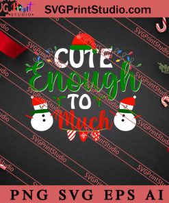 Cute Enough To Much Christmas SVG, Merry X'mas SVG, Christmas Gift SVG PNG EPS DXF Silhouette Cut Files