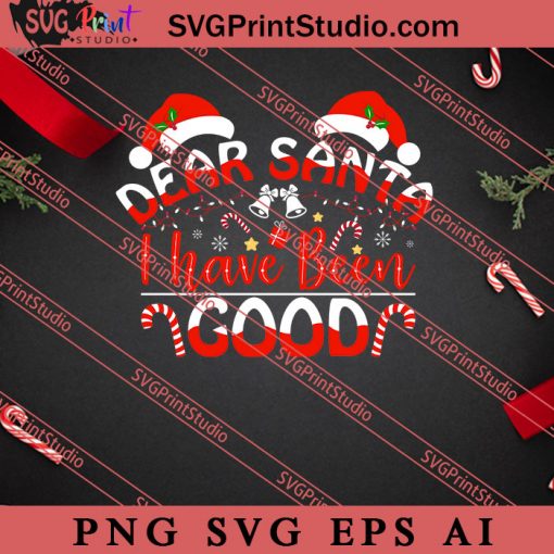 Dear Santa I Have Been Good Christmas SVG, Merry X'mas SVG, Christmas Gift SVG PNG EPS DXF Silhouette Cut Files