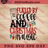 Fueled By Coffee And Christmas Music SVG, Merry X'mas SVG, Christmas Gift SVG PNG EPS DXF Silhouette Cut Files