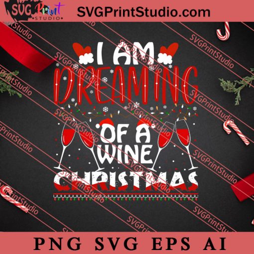 I Am Dreaming Of A Wine Christmas SVG, Merry X'mas SVG, Christmas Gift SVG PNG EPS DXF Silhouette Cut Files