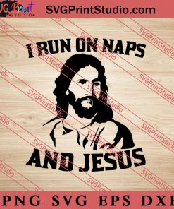 I Run On Naps And Jesus SVG, Religious SVG, Bible Verse SVG, Christmas Gift SVG PNG EPS DXF Silhouette Cut Files