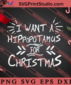 I Want A Hippopotamus For Christmas SVG, Merry X'mas SVG, Christmas Gift SVG PNG EPS DXF Silhouette Cut Files
