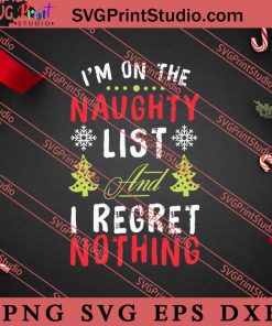Im On The Naughty List And I Regret Nothing SVG, Merry X'mas SVG, Christmas Gift SVG PNG EPS DXF Silhouette Cut Files