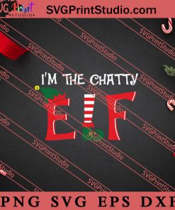 Im The Chatty ELF Christmas SVG, Merry X'mas SVG, Christmas Gift SVG PNG EPS DXF Silhouette Cut Files