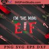Im The Mimi ELF Christmas SVG, Merry X'mas SVG, Christmas Gift SVG PNG EPS DXF Silhouette Cut Files
