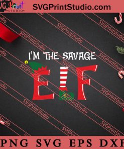 Im The Savage ELF Christmas SVG, Merry X'mas SVG, Christmas Gift SVG PNG EPS DXF Silhouette Cut Files