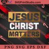 Jesus Christ Matters Christian SVG, Religious SVG, Bible Verse SVG, Christmas Gift SVG PNG EPS DXF Silhouette Cut Files