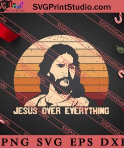 Jesus Over Everything Christian SVG, Religious SVG, Bible Verse SVG, Christmas Gift SVG PNG EPS DXF Silhouette Cut Files