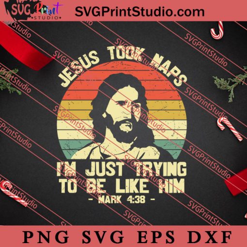 Jesus Took Naps Im Just Trying To Be Like Him SVG, Religious SVG, Bible Verse SVG, Christmas Gift SVG PNG EPS DXF Silhouette Cut Files