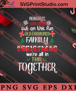Nobodys Walking Out On This Fun Old Fashioned Family Christmas SVG, Merry X'mas SVG, Christmas Gift SVG PNG EPS DXF Silhouette Cut Files