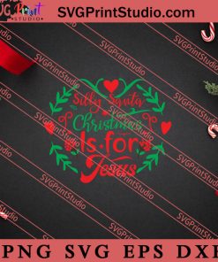 Silly Santa Is For Jesus Merry Christmas SVG, Merry X'mas SVG, Christmas Gift SVG PNG EPS DXF Silhouette Cut Files