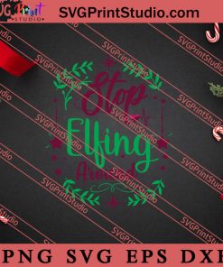 Stop Elfing Around Merry Christmas SVG, Merry X'mas SVG, Christmas Gift SVG PNG EPS DXF Silhouette Cut Files