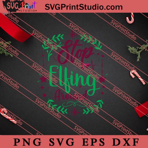 Stop Elfing Around Merry Christmas SVG, Merry X'mas SVG, Christmas Gift SVG PNG EPS DXF Silhouette Cut Files