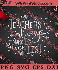 Teachers Always Make The Nice List Christmas SVG, Merry X'mas SVG, Christmas Gift SVG PNG EPS DXF Silhouette Cut Files