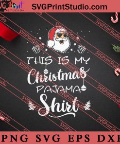 This Is My Christmas Pajama Shirt Santa Claus SVG, Merry X'mas SVG, Christmas Gift SVG PNG EPS DXF Silhouette Cut Files