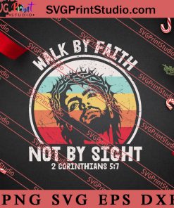 Walk By Faith Not By Sight Christian SVG, Religious SVG, Bible Verse SVG, Christmas Gift SVG PNG EPS DXF Silhouette Cut Files