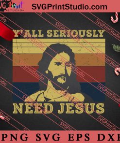 Y'all Seriously Need Jesus Christian SVG, Religious SVG, Bible Verse SVG, Christmas Gift SVG PNG EPS DXF Silhouette Cut Files