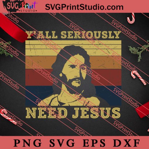 Y'all Seriously Need Jesus Christian SVG, Religious SVG, Bible Verse SVG, Christmas Gift SVG PNG EPS DXF Silhouette Cut Files