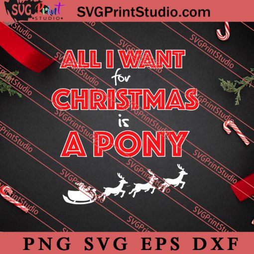 All I Want For Christmas Is A Pony SVG, Merry X'mas SVG, Christmas Gift SVG PNG EPS DXF Silhouette Cut Files