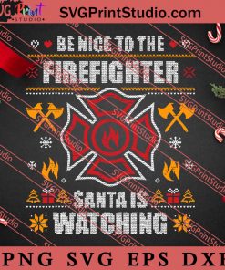 Be Nice To The Firefighter Ugly Christmas SVG, Merry X'mas SVG, Christmas Gift SVG PNG EPS DXF Silhouette Cut Files