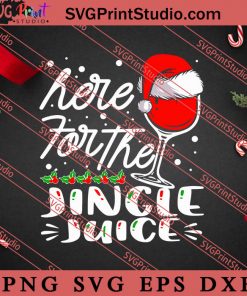 Here For The Jingle Juice SVG, Merry X'mas SVG, Christmas Gift SVG PNG EPS DXF Silhouette Cut Files