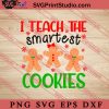 I Teach The Smartest Cookies SVG, Merry X'mas SVG, Christmas Gift SVG PNG EPS DXF Silhouette Cut Files